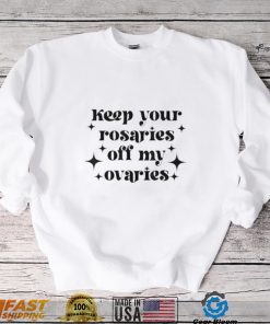 Keep your rosaries off my ovaries my body my choice 2022 shirt