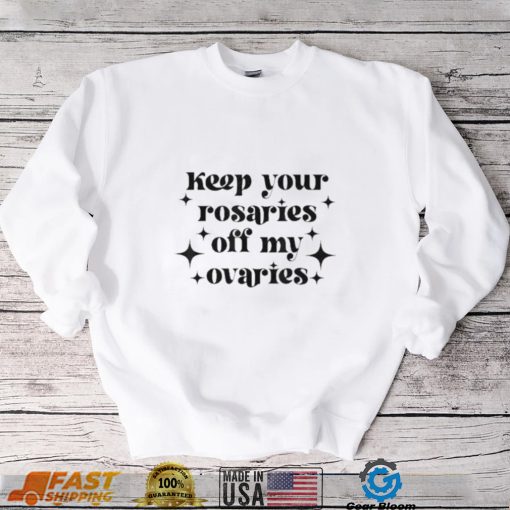 Keep your rosaries off my ovaries my body my choice 2022 shirt