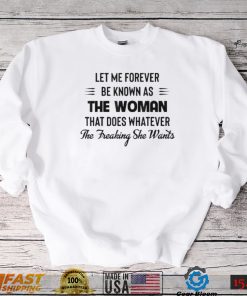 Let Me Forever Be Known As The Woman That Does Whatever T Shirt