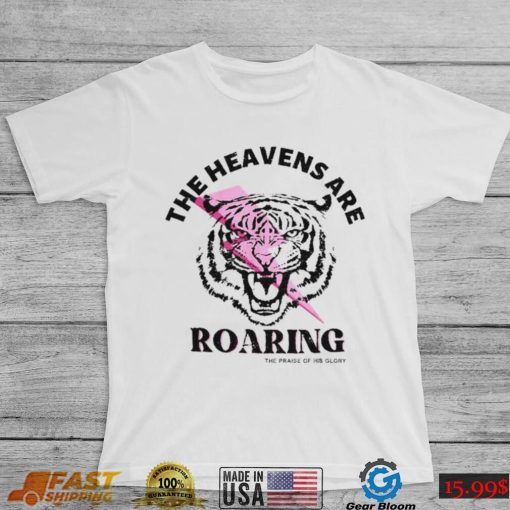 Lion the heavens are Roaring the praise of his glory shirt
