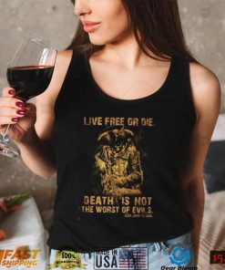 Live Free or Die; Death is Not the Worst of Evils T shirt