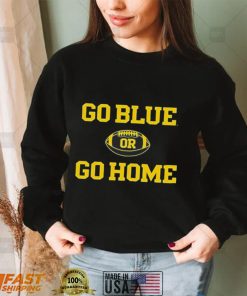 Michigan Wolverines Go Blue or Go Home Football 2022 T Shirt