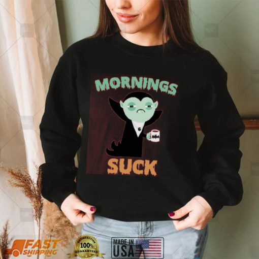 Mornings Suck Slim Fit Shirt, hoodie