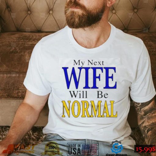 My Next Wife Will Be Normal 2022 T Shirt