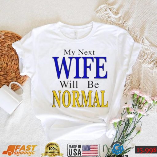 My Next Wife Will Be Normal 2022 T Shirt