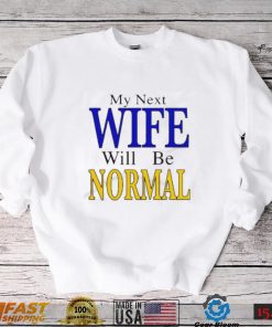 My Next Wife Will Be Normal 2022 T Shirt