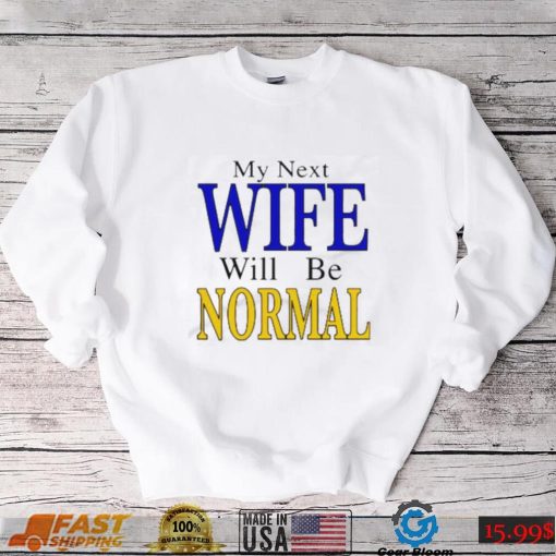 My Next Wife Will Be Normal 2022 T Shirt