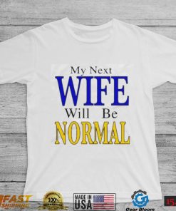 My Next Wife Will Be Normal 2022 T Shirt