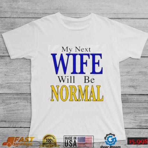 My Next Wife Will Be Normal 2022 T Shirt