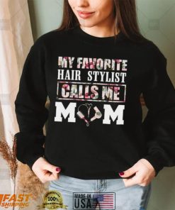 My favorite Hair Stylist calls me Mom Shirt, Hoodie