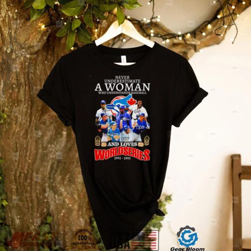 Never Underestimate A Woman Who Understands Baseball And Loves Toronto Blue Jays World Series 1992 1993 Signatures Shirt