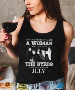 Never Underestimate July Woman Who Listens To The Byrds Shirt, hoodie