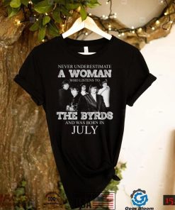 Never Underestimate July Woman Who Listens To The Byrds Shirt, hoodie