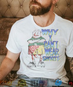 BabyBoomerCore Boomer Core Why I Can’t Wear Shorts Shirt