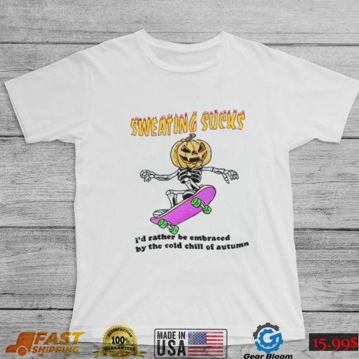 No Sweat Halloween Sweating Sucks I’D Rather Be Embraced By The Cold Chill Of Autumn T Shirt