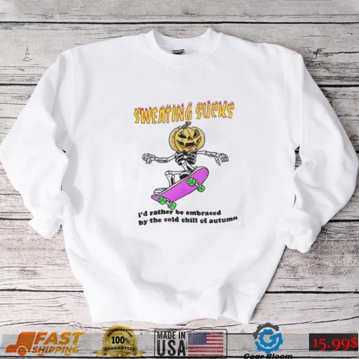 No Sweat Halloween Sweating Sucks I’D Rather Be Embraced By The Cold Chill Of Autumn T Shirt