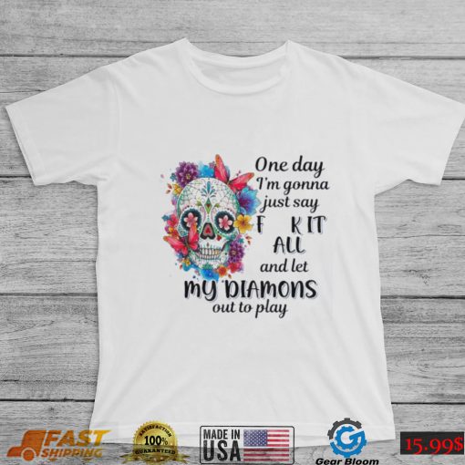Nomasrol One day I’m gonna just say F k it all Shirt