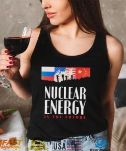 Nuclear Energy Is The Future Shirt