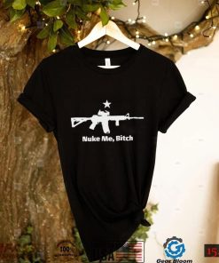 Nuke me bitch gun funny T shirt