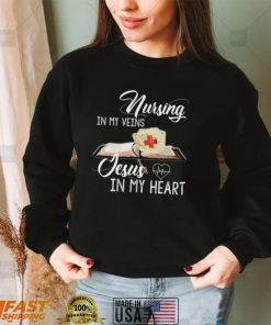 Nursing In My Veins Jesus In My Heart Shirt, Hoodie