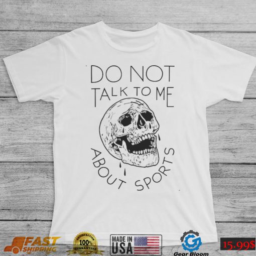 Official Do Not Talk To Me About Sports Shirt