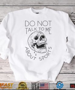 Official Do Not Talk To Me About Sports Shirt