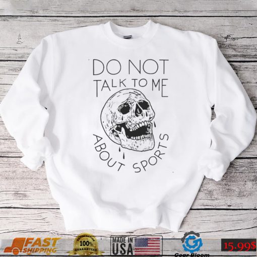 Official Do Not Talk To Me About Sports Shirt