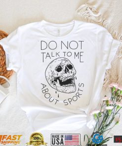 Official Do Not Talk To Me About Sports Shirt