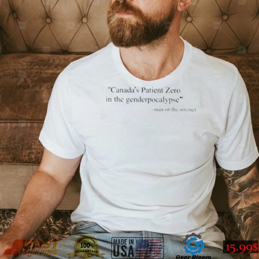 Official Man on the Internet Canada’s Patient Zero In The Genderpocalypse Shirt