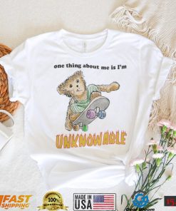 One Thing About Me Is I’M Unknowable Tee Shirt