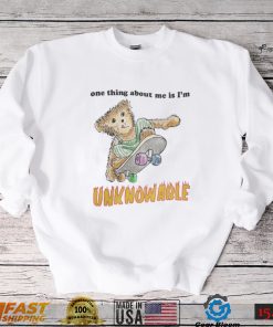 One Thing About Me Is I’M Unknowable Tee Shirt