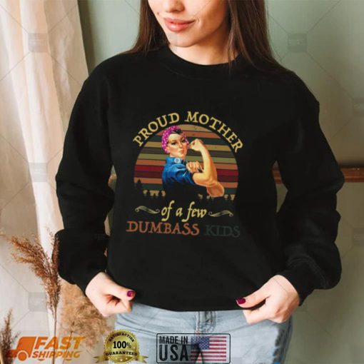 Proud Mother Of A Few Dumbass Kids Shirt, hoodie