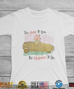 Too Niche To Live Too Wholesome To Die Shirts