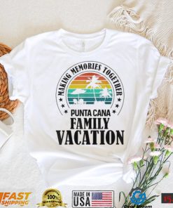 Punta cana family vacation 2022 making memories together 2022 shirt