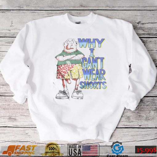 BabyBoomerCore Boomer Core Why I Can’t Wear Shorts Shirt