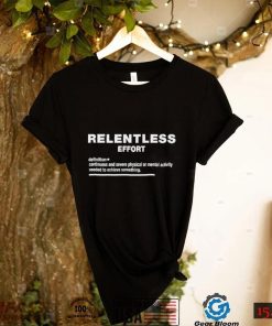 Relentless effort definition meaning 2022 shirt