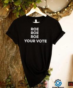 Roe Roe Roe Your Vote T Shirt
