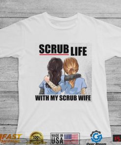 Scrub Life With My Scrub Wife Shirt, Hoodie