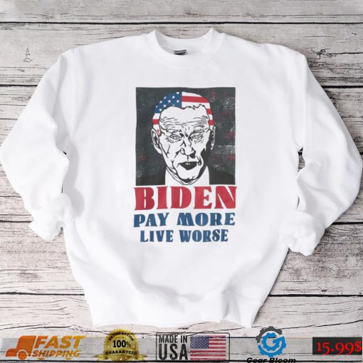 Biden Pay More Live Worse Biden Inflation Outfit Shirt 2022