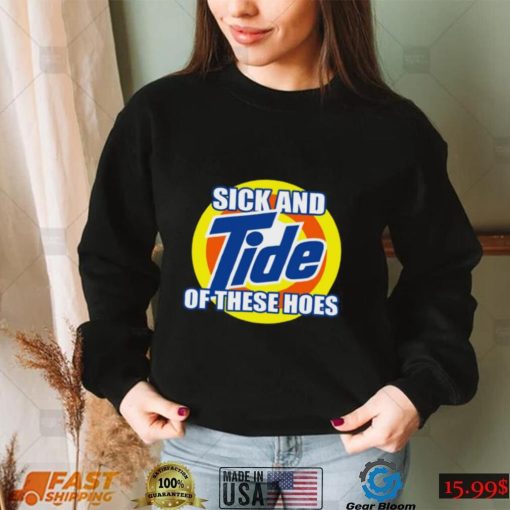 Sick And Tide Of These Hoes Shirt
