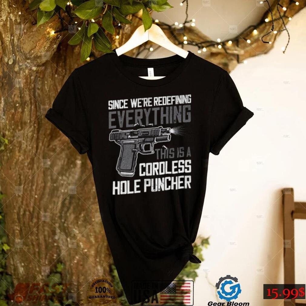 Since We're Redefining Everything This is A Cordless Hole Puncher T shirt