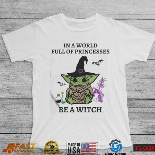 Star Wars Baby Yoda In A World Full Of Princesses Be A Witch Halloween Shirt