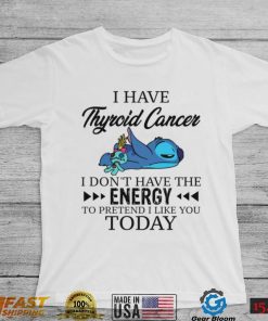 Stitch and Scrump – I Have Thyroid Cancer I Don’t Have The Energy Shirt, Hoodie