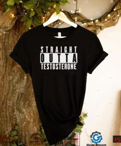 Straight Outta Testosterone T Shirt