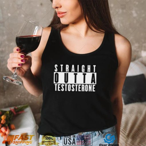 Straight Outta Testosterone T Shirt