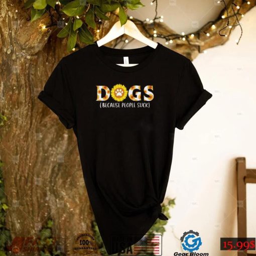 Sunflower Dogs Because People Suck Shirt, Hoodie