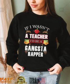 Teacher Gangsta Rapper Funny Shirt, Hoodie