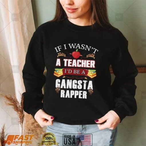 Teacher Gangsta Rapper Funny Shirt, Hoodie