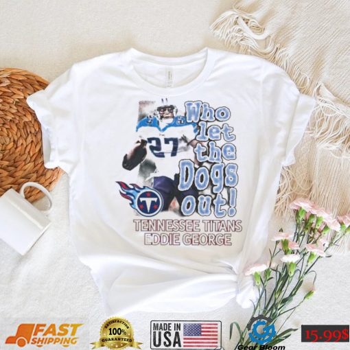 Tennessee Titans Eddie George Who Let The Dogs Out Shirt