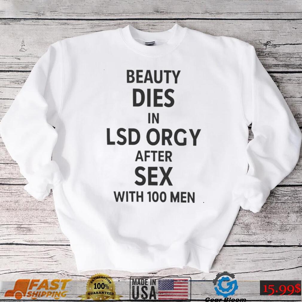 That Go Hard Beauty Dies In Lsd Orgy After Sex With 100 Men T shirt -  teejeep